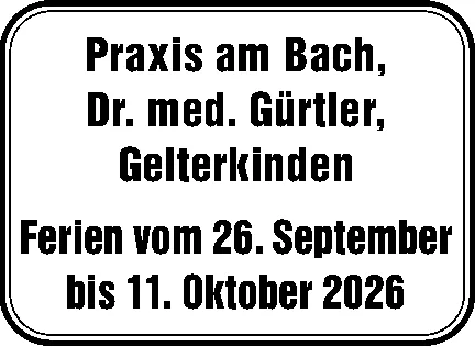 Textinserat mit den Ferienzeiten der Praxis am Bach von Dr. med. Gürtler in Gelterkinden.